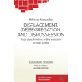 Displacement, (De)segregation, and Dispossession: Race-class Frontiers in the Transition to High School - Paperback