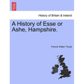 A History of Esse or Ashe, Hampshire. - Paperback
