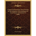 A Series Of Picturesque Views Of Seats Of The Noblemen And Gentlemen Of Great Britain And Ireland V4 (1889) - Paperback