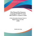 Who Planned The Tennessee Campaign Of 1862? Or Anna Ella Carroll Vs. Ulysses S. Grant: A Few Generally Unknown Facts In Regard To Our Civil War (1880) - Paperback