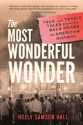 The Most Wonderful Wonder: True and Tragic Tales From the Back Roads of American History - Paperback