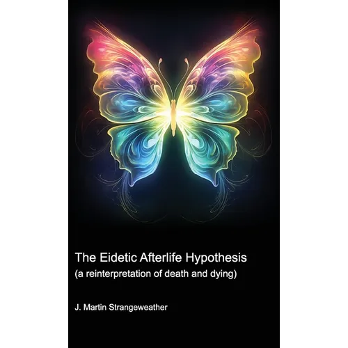 The Eidetic Afterlife Hypothesis (a reinterpretation of death and dying) - Paperback