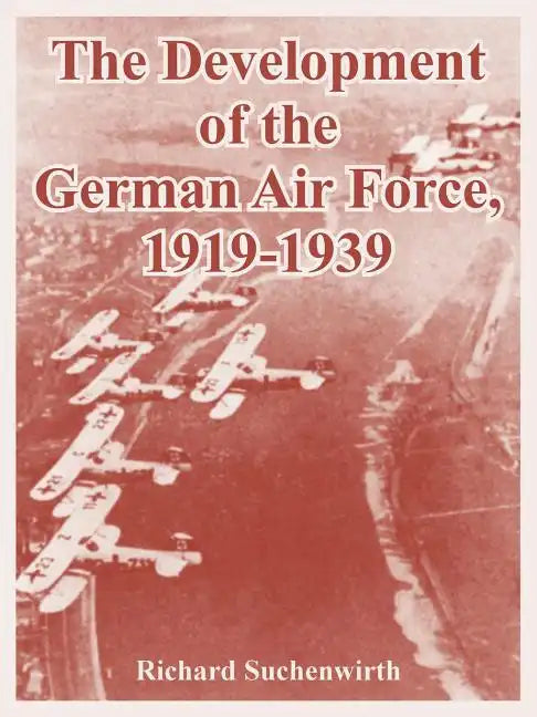 The Development of the German Air Force, 1919-1939 - Paperback