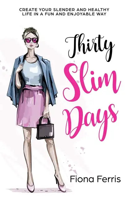 Thirty Slim Days: Create your slender and healthy life in a fun and enjoyable way - Paperback