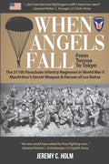 When Angels Fall: From Toccoa to Tokyo: The 511th Parachute Infantry Regiment in World War II MacArthur's Secret Weapon & Heroes of Los Baños - Paperback