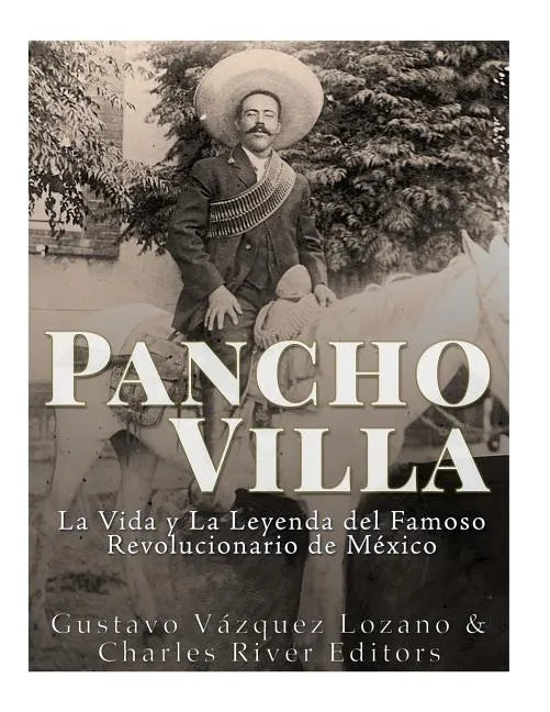 Pancho Villa: La Vida y La Leyenda de Famoso Revolucionario de México - Paperback