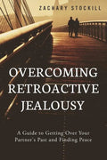 Overcoming Retroactive Jealousy: A Guide to Getting Over Your Partner's Past and Finding Peace - Paperback