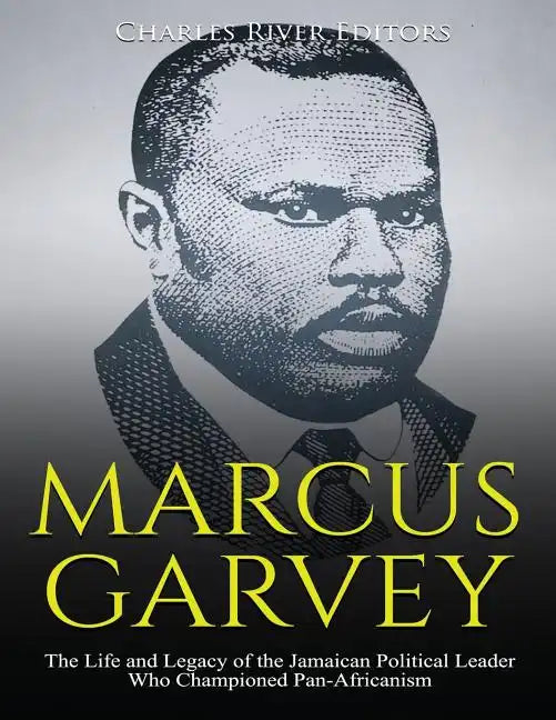 Marcus Garvey: The Life and Legacy of the Jamaican Political Leader Who Championed Pan-Africanism - Paperback