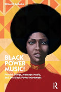 Black Power Music!: Protest Songs, Message Music, and the Black Power Movement - Paperback