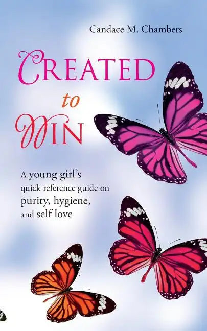Created to Win: A Young Girl's Quick Reference Guide on Purity, Hygiene, and Self Love - Paperback