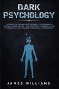 Dark Psychology: The Practical Uses and Best Defenses of Psychological Warfare in Everyday Life - How to Detect and Defend Against Manipulation, Decep - Paperback
