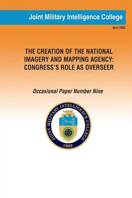 The Creation of the National Imagery and Mapping Agency: Congress' Role as Overseer - Paperback