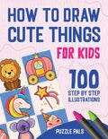 How To Draw Cute Things: 100 Step By Step Drawings For Kids - Paperback