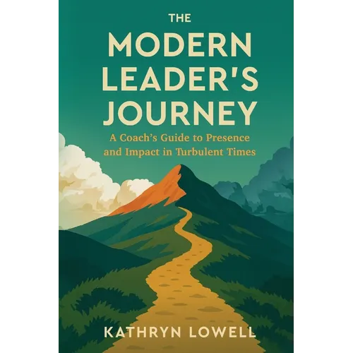 The Modern Leader's Journey: A Coach's Guide to Presence and Impact in Turbulent Times - Paperback
