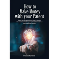 How to make money with your patent: A step by step guideline on how license, sell or commercialize your patented invention and earn significant profit - Paperback