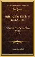 Fighting the Traffic in Young Girls: Or War on the White Slave Trade (1910) - Hardcover