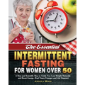 The Essential Intermittent Fasting for Women Over 50: A New and Scientific Way to Guide You Lose Weight Naturally and Boost Energy. (Feel Years Younge - Paperback