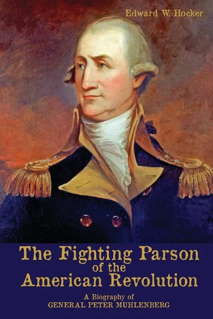 The Fighting Parson of the American Revolution: A Biography of General Peter Muhlenberg - Paperback