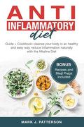 Anti Inflammatory Diet: Guide + Cookbook: cleanse your body in an healthy and easy way, reduce inflammation naturally with the Alkaline Diet. - Paperback