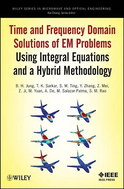 Time and Frequency Domain Solutions of Em Problems: Using Integral Equations and a Hybrid Methodology - Hardcover