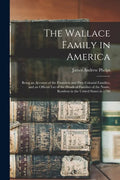 The Wallace Family in America: Being an Account of the Founders and First Colonial Families, and an Official List of the Heads of Families of the Nam - Paperback