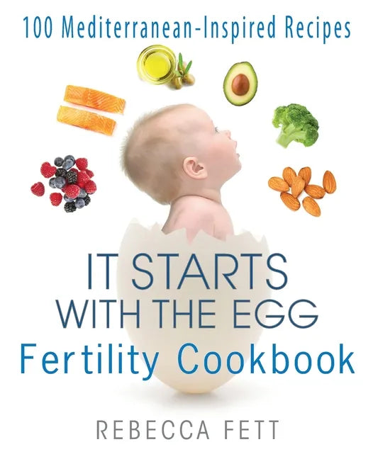 It Starts with the Egg Fertility Cookbook: 100 Mediterranean-Inspired Recipes - Paperback