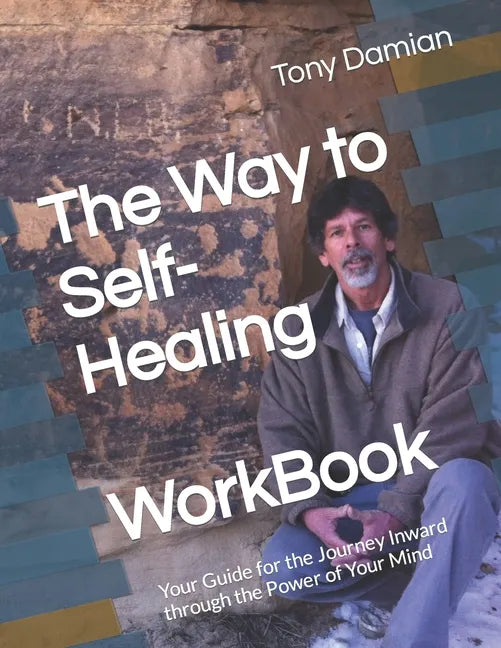 The Way to Self-Healing Workbook: Your Guide for the Journey Inward through the Power of Your Mind - Paperback