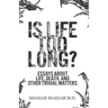 Is Life Too Long?: Essays About Life, Death, and Other Trivial Matters - Paperback