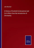 A History of Scottish Ecclesiastical and Civil Affairs from the Introduction of Christianity - Paperback