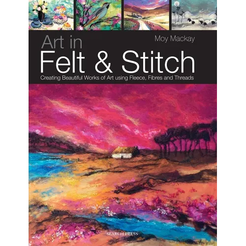 Art in Felt & Stitch: Creating Beautiful Works of Art Using Fleece, Fibres and Threads - Paperback