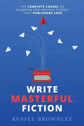 Write Masterful Fiction: The Complete Course on Planning and Writing Stories that Publishers Love - Paperback