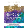 Before Goodbye: Your Emotional, Physical and Financial Guide When a Loved One is Diagnosed With a Serious Illness - Hardcover