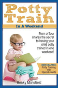 Potty Train in a Weekend: Mom of four shares the secret to having your child potty trained in a weekend. - Paperback