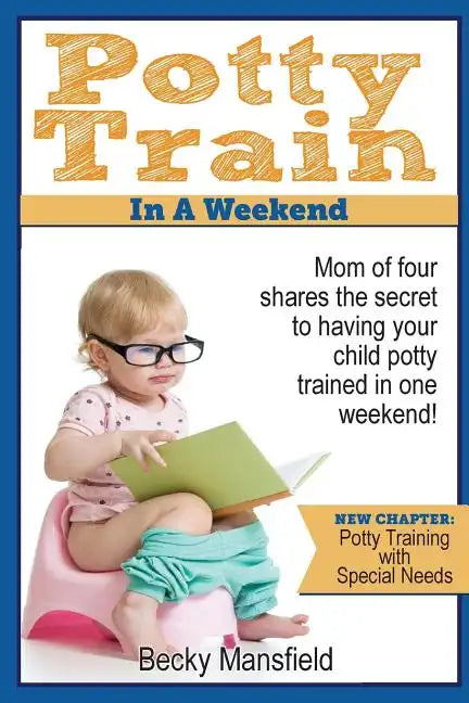 Potty Train in a Weekend: Mom of four shares the secret to having your child potty trained in a weekend. - Paperback