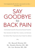 Say Goodbye to Back Pain: Overlooked Scientific Discoveries Reveal Powerful New Solutions for Back Pain, Sciatica, and Stenosis No Matter What T - Paperback