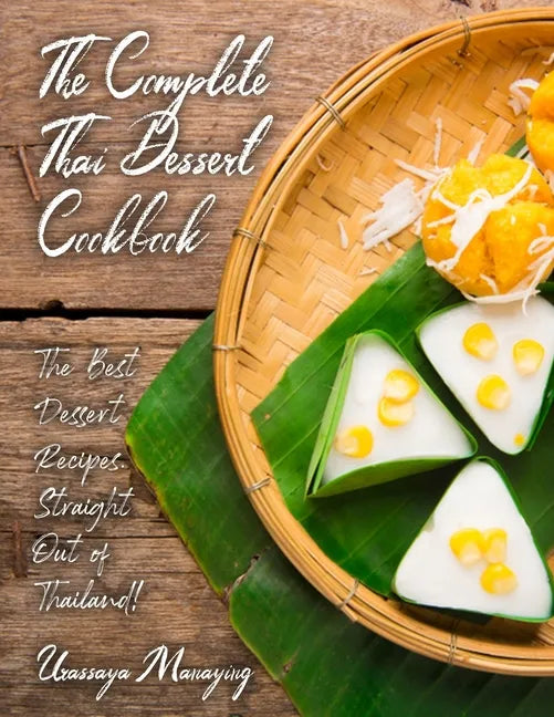 The Complete Thai Dessert Cookbook: The Best Dessert Recipes, Straight Out of Thailand! - Paperback