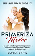 Madre primeriza: Prepárate para el embrazo: La nueva guía de supervivencia para mamá con todos los tips que necesitas saber mientras estás embarazada - Hardcover