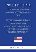 Revisions to the Export Administration Regulations-Harmonization of the Destination Control Statements (US Bureau of Industry and Security Regulation) - Paperback