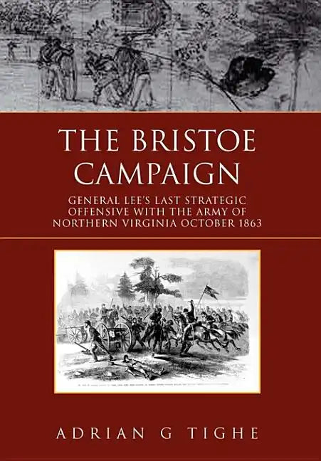 The Bristoe Campaign: General Lee's Last Strategic Offensive with the Army of Northern Virginia October 1863 - Hardcover