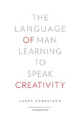 The Language of Man: Learning to Speak Creativity - Hardcover