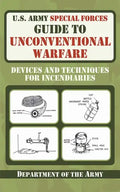 U.S. Army Special Forces Guide to Unconventional Warfare: Devices and Techniques for Incendiaries - Paperback