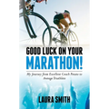 Good Luck on Your Marathon!: My Journey from Excellent Couch Potato to Average Triathlete - Paperback