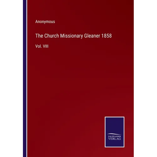 The Church Missionary Gleaner 1858: Vol. VIII - Paperback