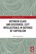 Between Class and Discourse: Left Intellectuals in Defence of Capitalism - Paperback
