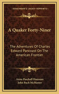 A Quaker Forty-Niner: The Adventures of Charles Edward Pancoast on the American Frontier - Hardcover