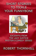 Short Stories To Tickle Your Funnybone: Excerpts From The Lady Justice Mystery/Comedy Series - Paperback