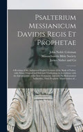 Psalterium Messianicum Davidis Regis Et Prophetae: a Revision of the Authorized English Versions of the Book of Psalms, With Notes, Original and Selec - Hardcover