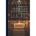 Catholic Church Claims In The Philippine Islands - Paperback