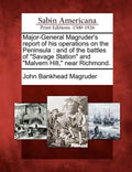 Major-General Magruder's Report of His Operations on the Peninsula: And of the Battles of Savage Station and Malvern Hill, Near Richmond. - Paperback