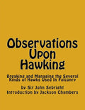Observations Upon Hawking: Breaking and Managing the Several Kinds of Hawks Used In Falconry - Paperback